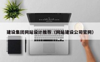 丽江建设集团网站设计推荐（网站建设公司官网）